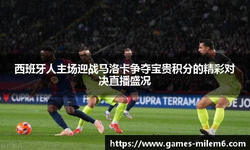 西班牙人主场迎战马洛卡争夺宝贵积分的精彩对决直播盛况