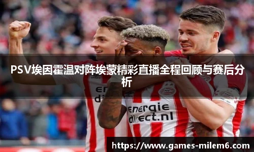 PSV埃因霍温对阵埃蒙精彩直播全程回顾与赛后分析
