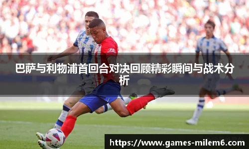 巴萨与利物浦首回合对决回顾精彩瞬间与战术分析