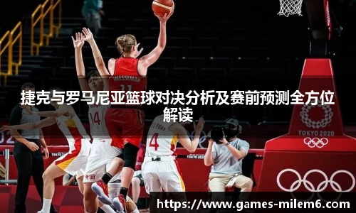 捷克与罗马尼亚篮球对决分析及赛前预测全方位解读