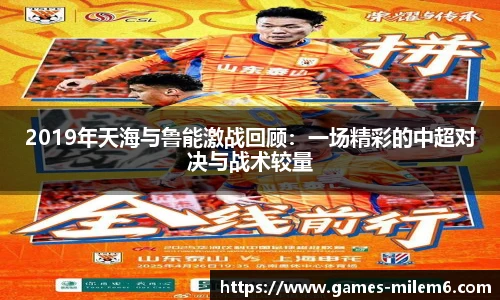 2019年天海与鲁能激战回顾：一场精彩的中超对决与战术较量