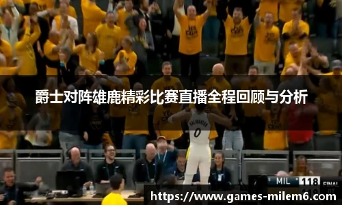 爵士对阵雄鹿精彩比赛直播全程回顾与分析