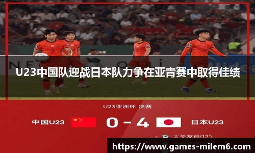 U23中国队迎战日本队力争在亚青赛中取得佳绩